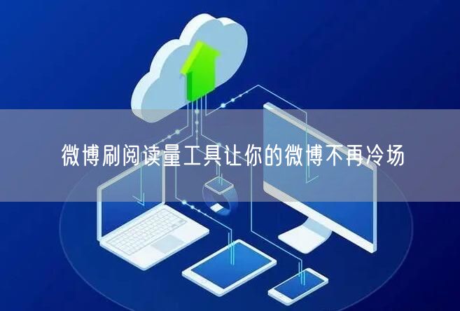 微博刷阅读量工具让你的微博不再冷场