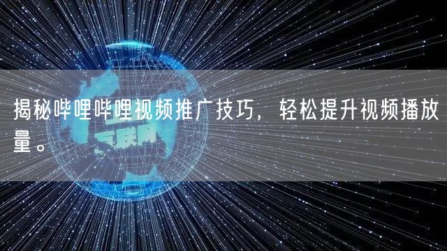 揭秘哔哩哔哩视频推广技巧，轻松提升视频播放量。