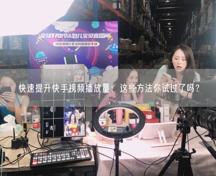 快速提升快手视频播放量：这些方法你试过了吗？