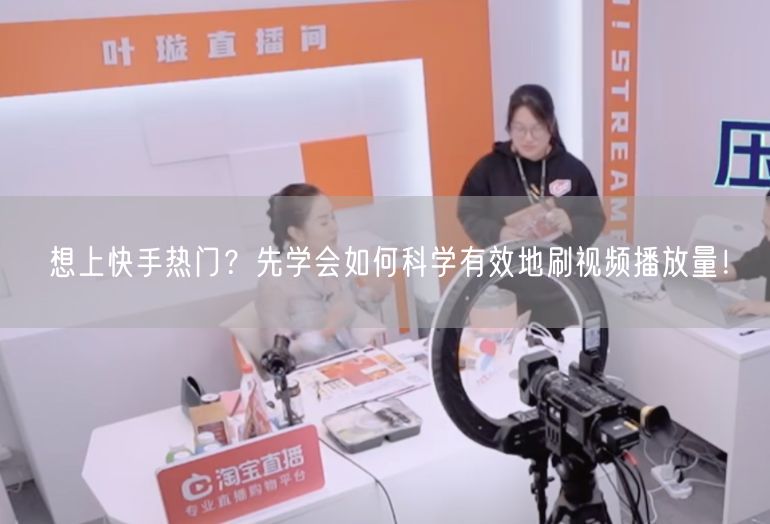 想上快手热门？先学会如何科学有效地刷视频播放量！